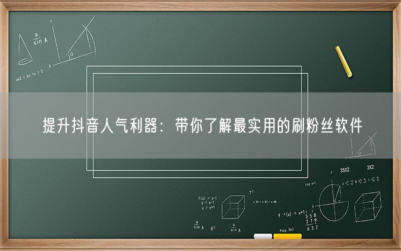 提升抖音人气利器：带你了解最实用的刷粉丝软件